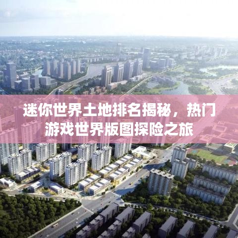 迷你世界土地排名揭秘，熱門游戲世界版圖探險之旅