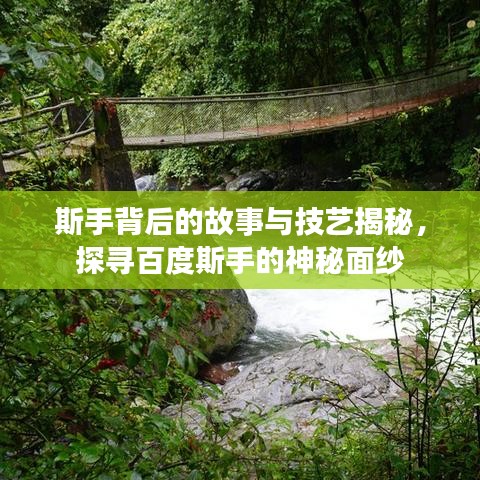 斯手背后的故事與技藝揭秘，探尋百度斯手的神秘面紗