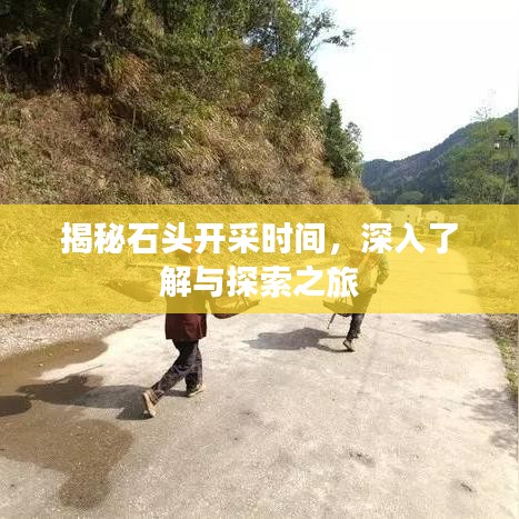 揭秘石頭開采時(shí)間，深入了解與探索之旅