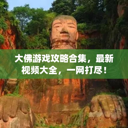 大佛游戲攻略合集，最新視頻大全，一網打盡！