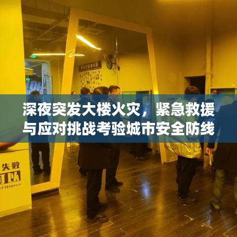 深夜突發大樓火災，緊急救援與應對挑戰考驗城市安全防線